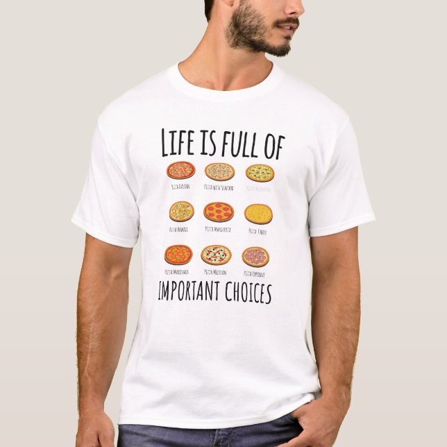 Life is full of important Choices Pizza T-Shirt (Front)