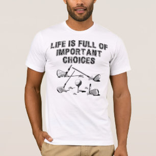 Life Is Full of Important Choices T-Shirt