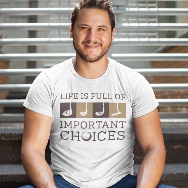 Life Is Full Of Important Choices T-Shirt (golf shirt)