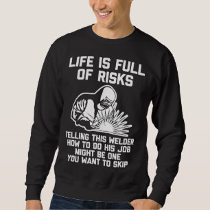 Life Is Full Of Risks   Welding Saying  Welder Sweatshirt