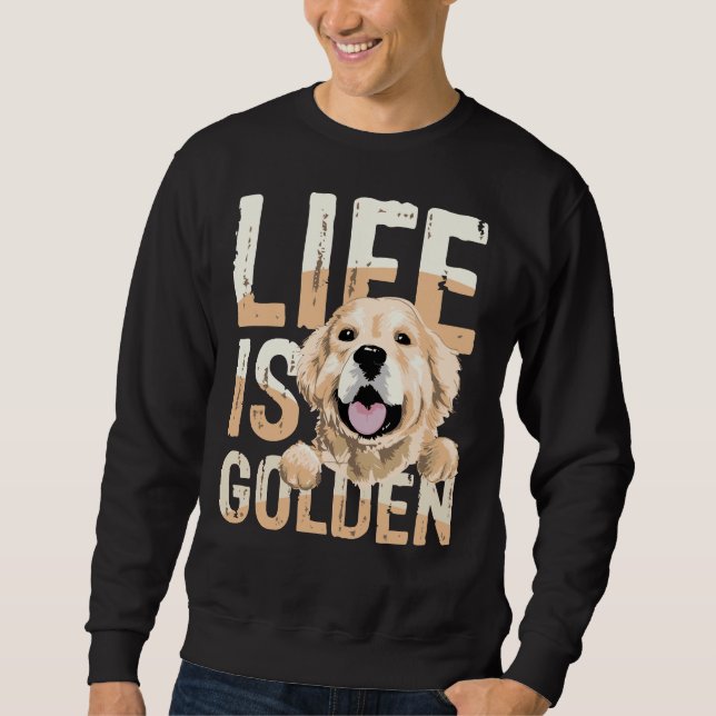Life Is Golden For A Golden Retriever Labrador Own Sweatshirt (Front)