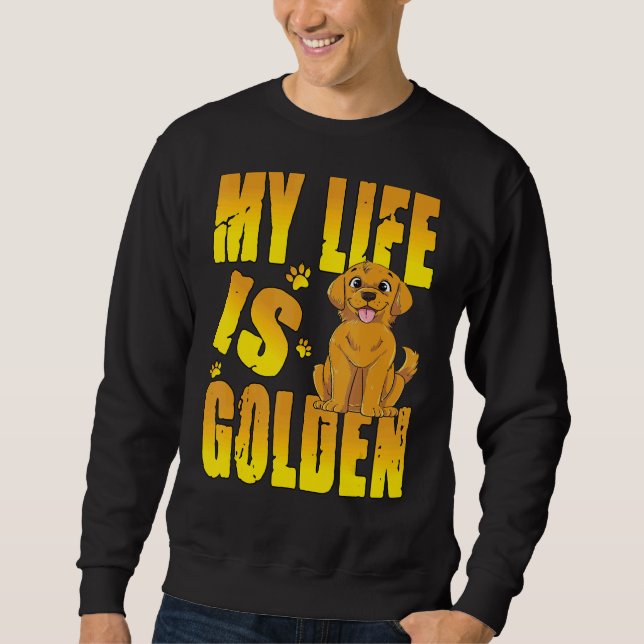Life Is Golden For A Retriever Labrador Owner Sweatshirt (Front)