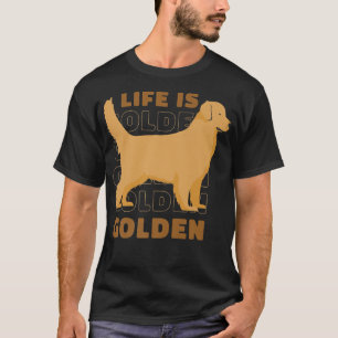 Life Is Golden Retriever Lover Dog Owner Puppy Pet T-Shirt