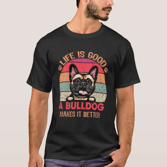 Life Is Good A Bulldog Makes It Better French Bull T-Shirt (Front)