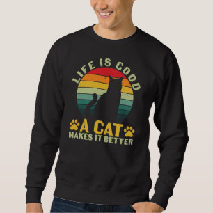 Life Is Good A Cat Makes It Better Sweatshirt