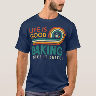Life Is Good Baking Makes It Better Design For Bak T-Shirt