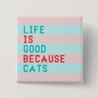 LIFE IS GOOD BECAUSE CATS 15 CM SQUARE BADGE
