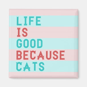 LiFE IS GOOD BECAUSE CATS MAGNET