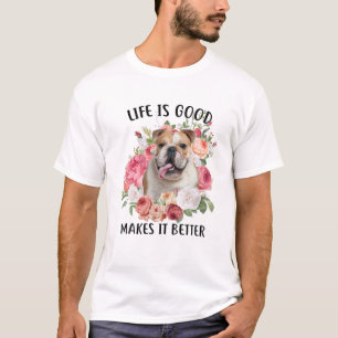 Life Is Good But A Dog Makes It Better English Bul T-Shirt