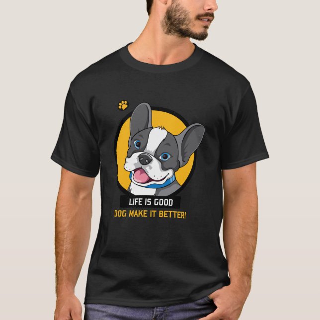 life is good dog make it better T-Shirt (Front)