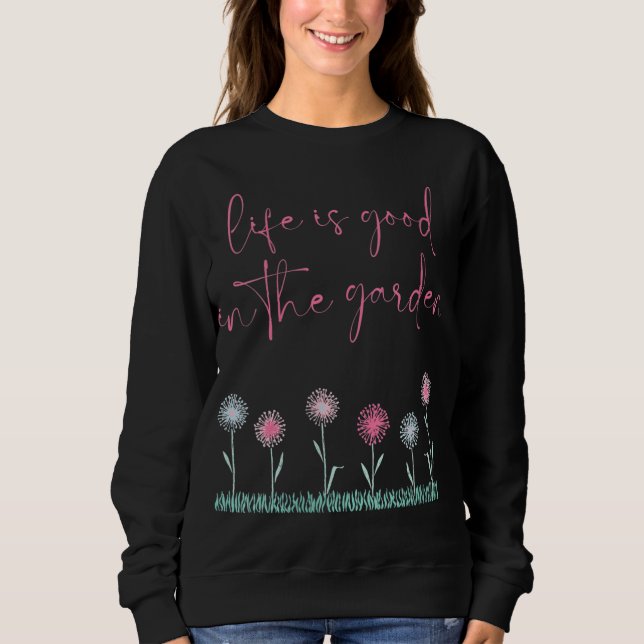 Life is good in the garden cute gardener sweatshirt (Front)