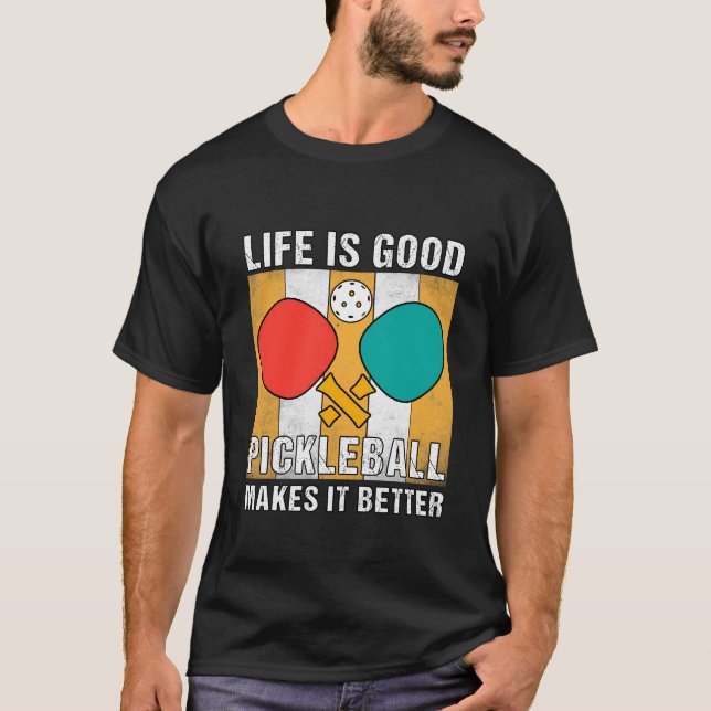 life is good pickleball makes it better T-Shirt (Front)