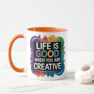 LIFE IS GOOD WHEN YOU ARE CREATIVE MUG