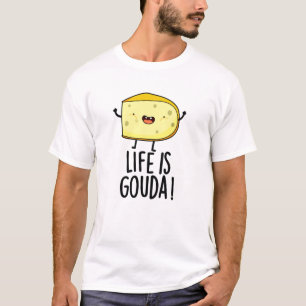 Life Is Gouda Funny Positive Cheese Pun T-Shirt