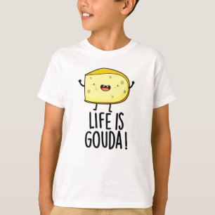 Life Is Gouda Funny Positive Cheese Pun T-Shirt