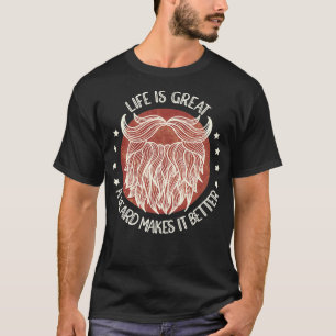 Life Is Great A Beard Makes It Better Full Beard 1 T-Shirt