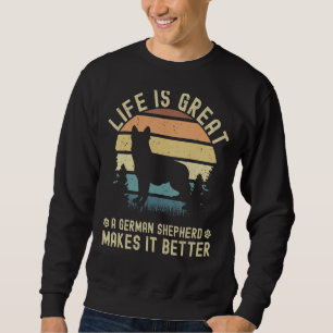 Life Is Great A German Shepherd Makes It Better - Sweatshirt