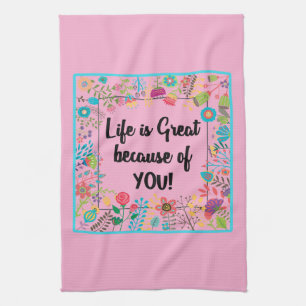 Life is Great Because of You Floral Framed Quote Tea Towel
