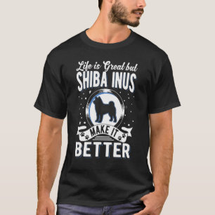 Life Is Great But Shiba Inus Make It Better Shiba T-Shirt