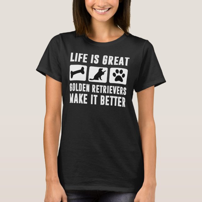 Life Is Great Golden Retrievers Make It Better T-Shirt (Front)