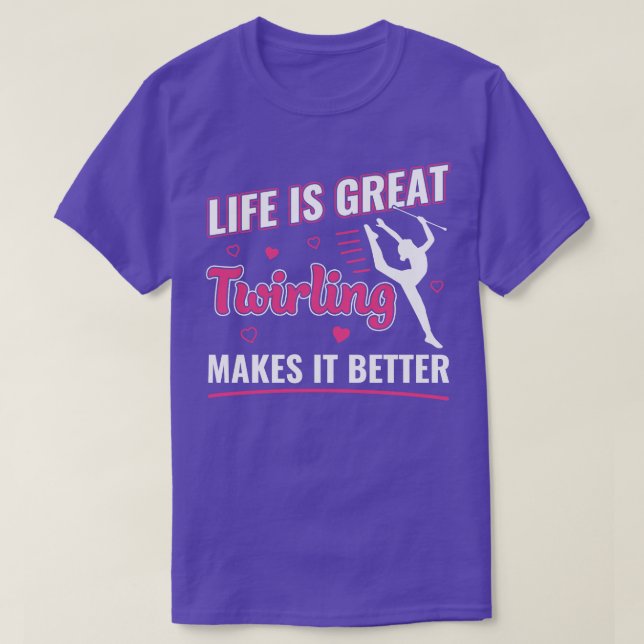 Life is Great Twirling makes it Better Majorette T T-Shirt (Design Front)