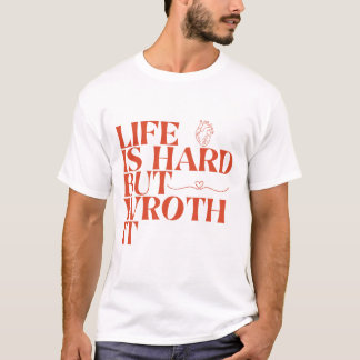 Life Is Hard But Worth It Shirt
