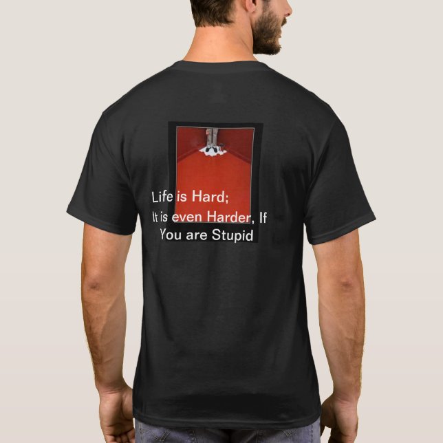Life is Hard even Harder If You're Stupid funny T-Shirt (Back)