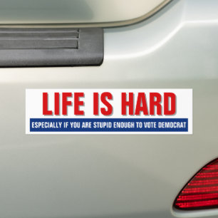 Life Is Hard - Funny Republican Bumper Sticker