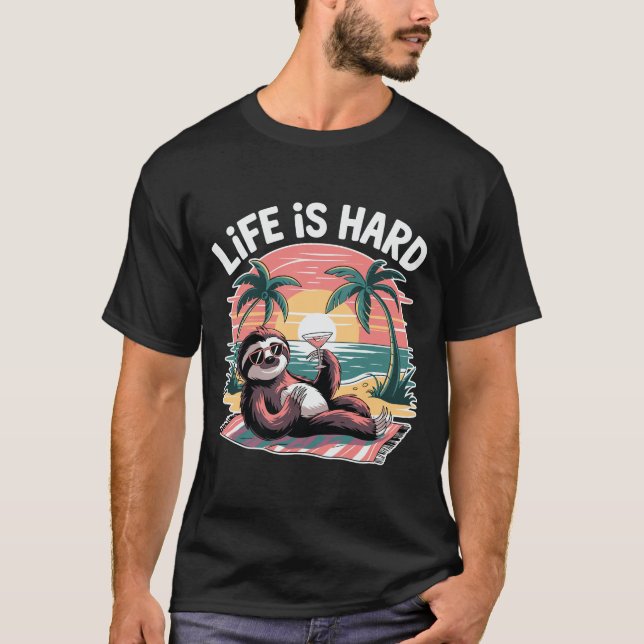 Life is Hard Sloth Funny Tropical Beach Vacation T-Shirt (Front)