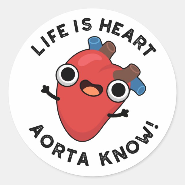 Life Is Heart Aorta Know Funny Anatomy Pun  Classic Round Sticker (Front)