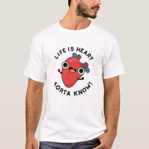 Life Is Heart Aorta Know Funny Anatomy Pun  T-Shirt