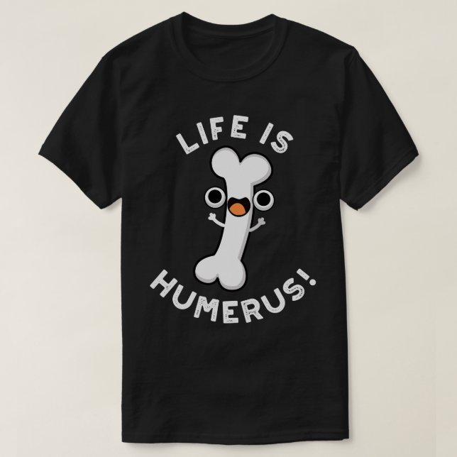 Life Is Humerus Funny Bone Pun T-Shirt (Design Front)