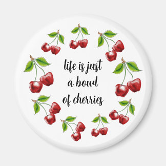 "Life is just a bowl of cherries" Magnet
