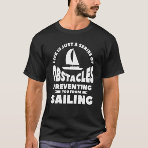 Life Is Just A Series Of Obstacles Sailing Sail Ca T-Shirt
