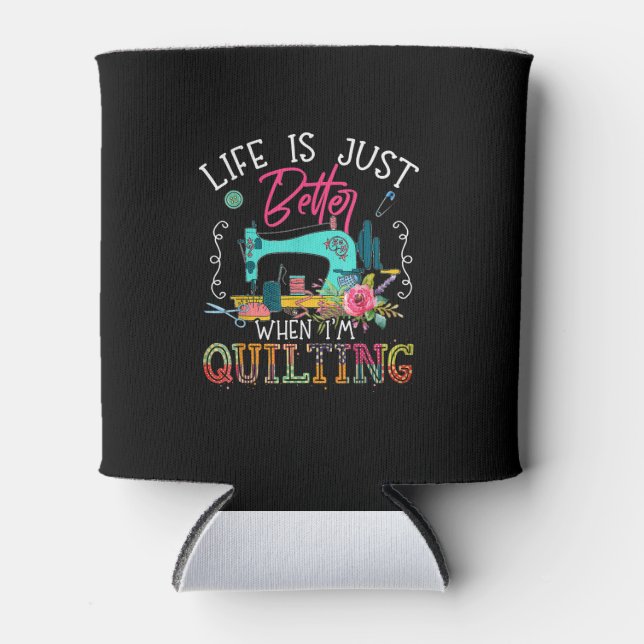 Life Is Just Better When Im Quilting Can Cooler (Front)