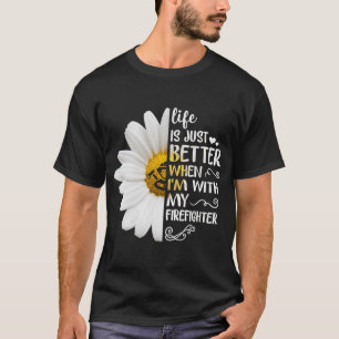Life Is Just Better When I'm With My Firefighter D T-Shirt
