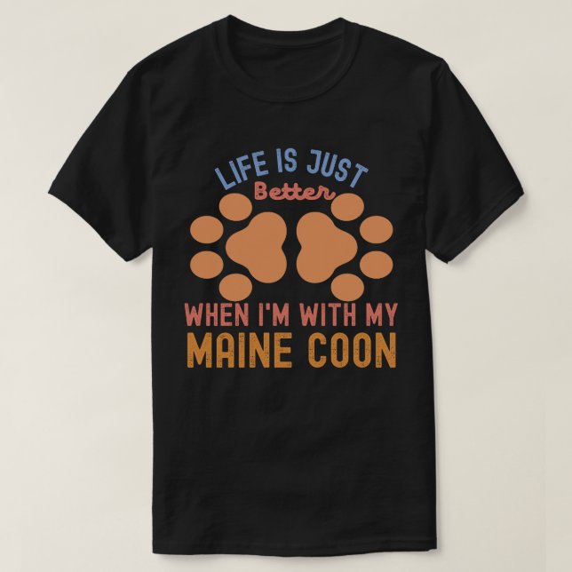 Life Is Just Better When I'm With My Maine Coon T-Shirt (Design Front)