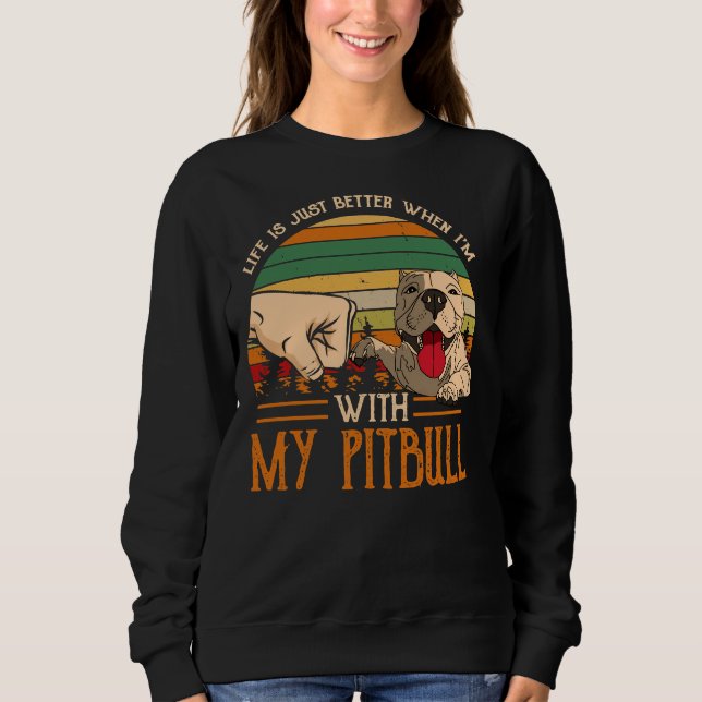 Life Is Just Better When Im With My Pitbull Perfec Sweatshirt (Front)
