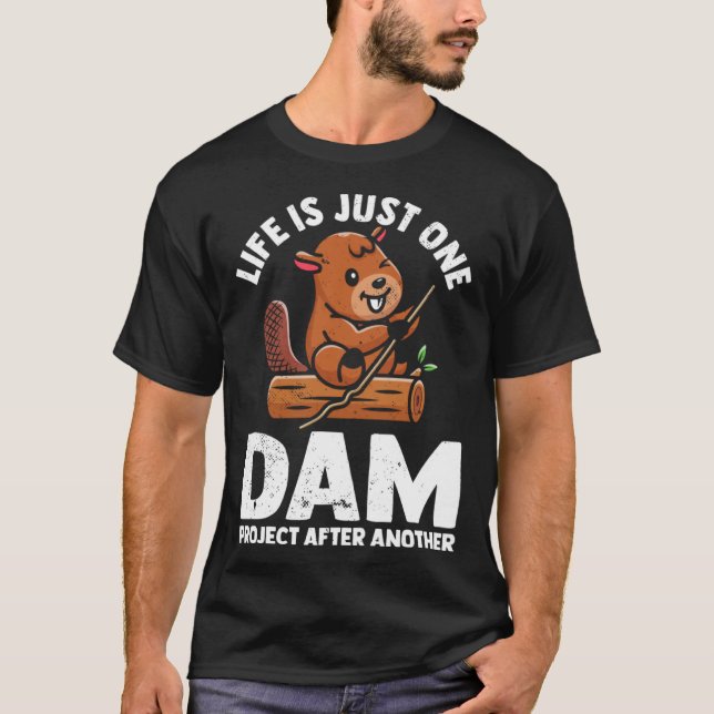 Life is just one dam project after another cute be T-Shirt (Front)