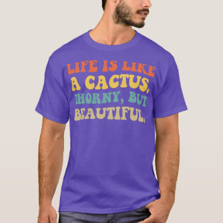 Life Is Like A Cactus Thorny But Beautiful IV T-Shirt