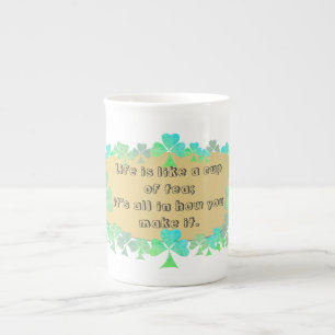 "Life is like a cup of tea" Irish Saying&Shamrocks