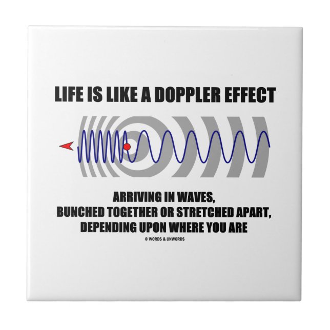 Life Is Like A Doppler Effect Arriving In Waves Ceramic Tile (Front)