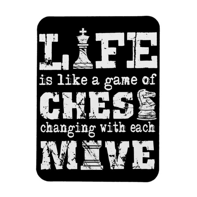life is like a game of chess - changing with each magnet (Vertical)