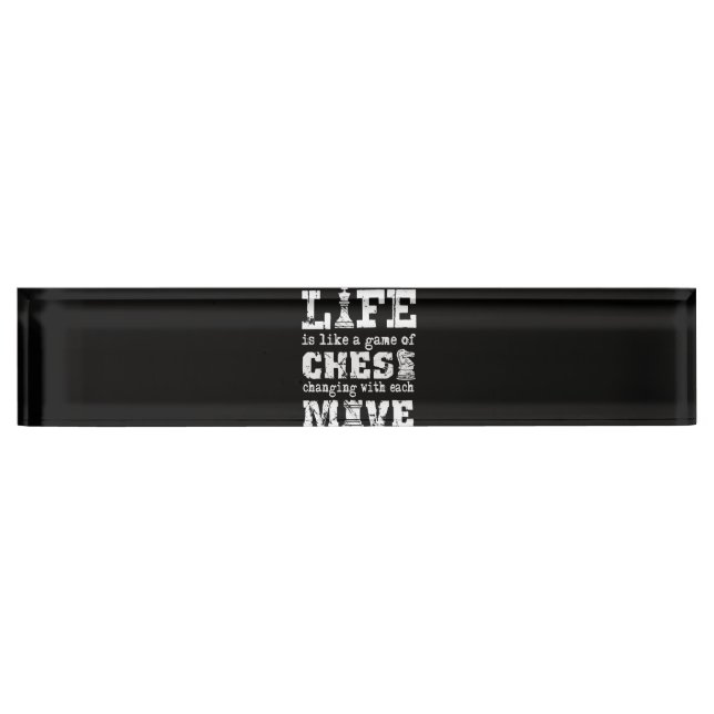 life is like a game of chess - changing with each nameplate (Front)