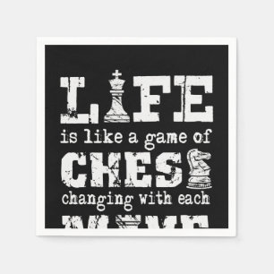 life is like a game of chess - changing with each napkin