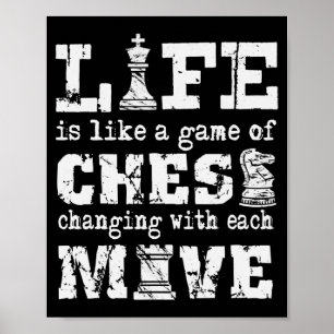 life is like a game of chess - changing with each poster