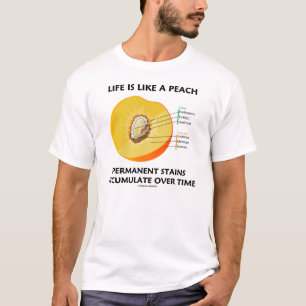 Life Is Like A Peach Permanent Stains Over Time T-Shirt