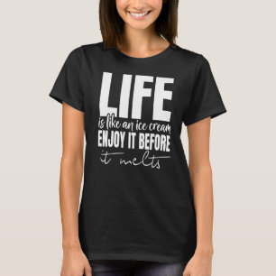Life Is Like Ice Cream Enjoy It Before It Melts Fu T-Shirt