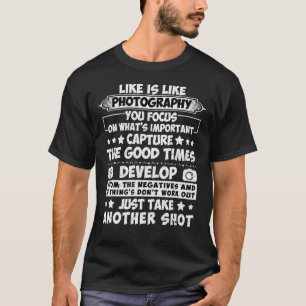 Life Is Like Photography For Focus Photographer Ca T-Shirt