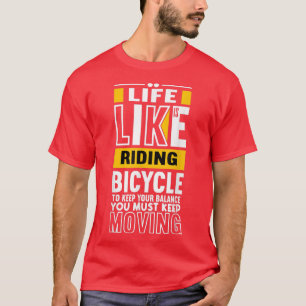Life Is like Riding a Bicycle - Life Quotes for Bi T-Shirt